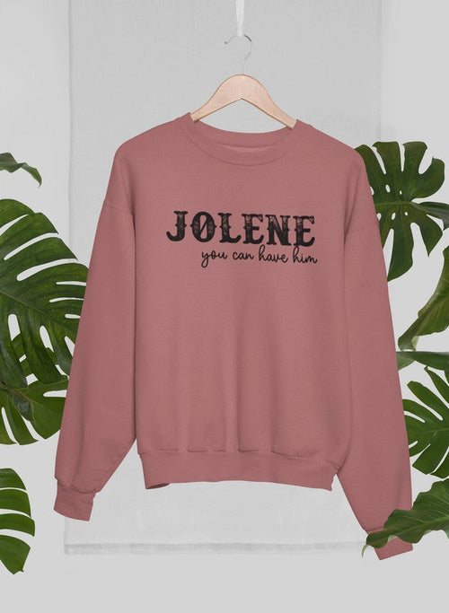 Jolene You Can Have Him Sweat Shirt