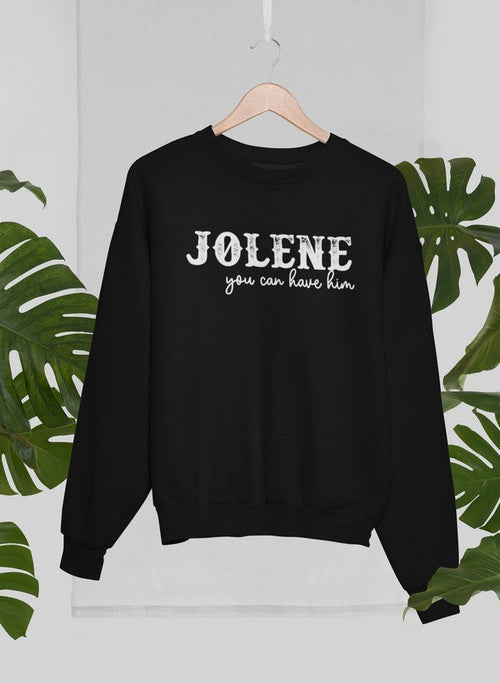 Jolene You Can Have Him Sweat Shirt